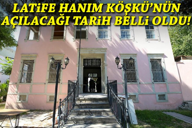 Latife Hanım Köşkü'nün açılacağı tarih belli oldu!