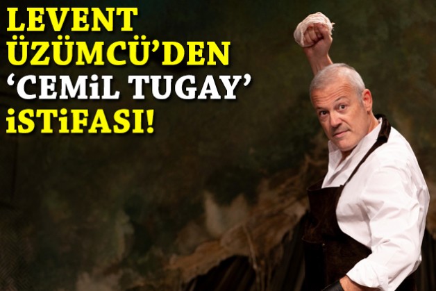 Levent Üzümcü'den 'Cemil Tugay' istifası!