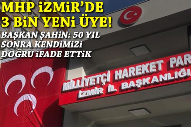 MHP İzmir'de 3 bin yeni üye! Başkan Şahin: '50 yıl sonra kendimizi doğru ifade ettik'