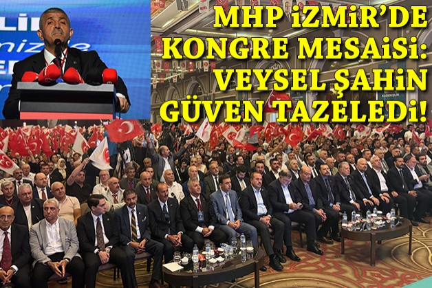 MHP İzmir'de kongre mesaisi: Veysel Şahin güven tazeledi!