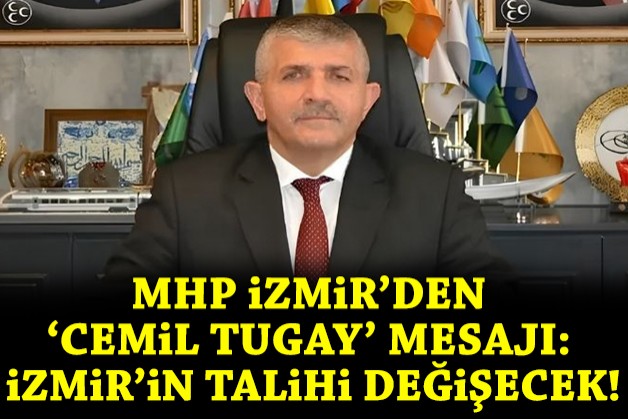 MHP İzmir'den 'Cemil Tugay' mesajı: İzmir’in talihi değişecek!