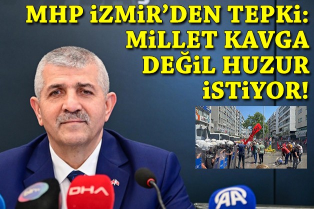 MHP İzmir'den tepki: Millet kavga değil huzur istiyor!