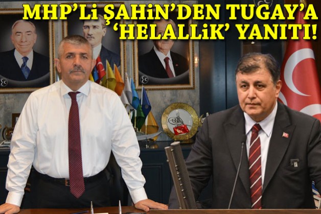 MHP’li Şahin’den Tugay’a 'helallik' yanıtı!