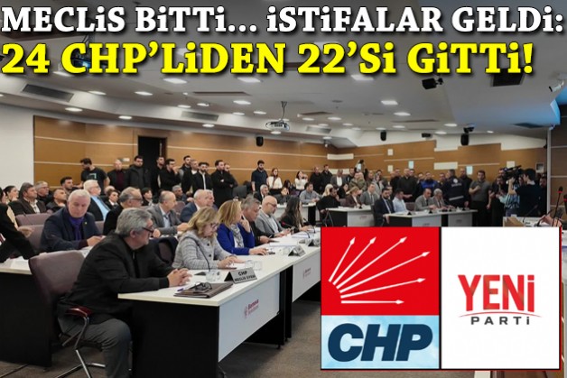 Meclis bitti, istifalar geldi: 24 CHP’liden 22’si gitti!