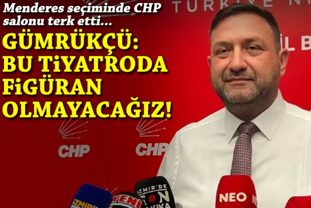 Menderes seçiminde CHP salonu terk etti... Gümrükçü'den açıklama: Bu tiyatroda figüran olmayacağız!