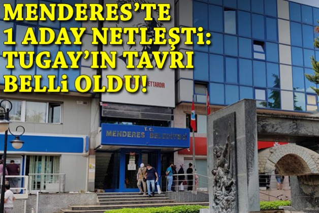 Menderes'te 1 aday netleşti: Tugay'ın tavrı belli oldu!