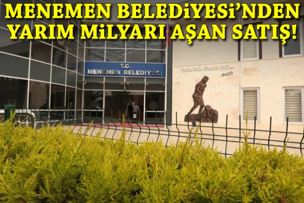 Menemen Belediyesi'nden yarım milyarı aşan satış!