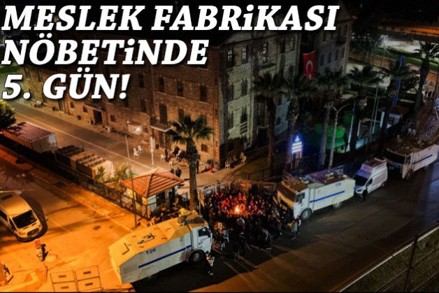 Meslek Fabrikası nöbetinde 5. gün!