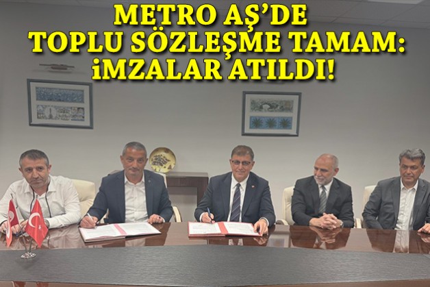 Metro AŞ’de toplu sözleşme tamam: İmzalar atıldı!