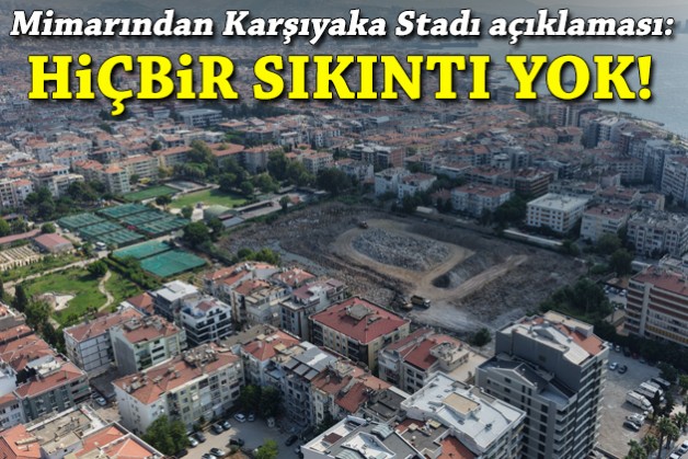Mimarından Karşıyaka Stadı açıklaması: Hiçbir sıkıntı yok!