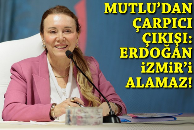 Mutlu'dan çarpıcı çıkışı: Erdoğan İzmir'i alamaz!