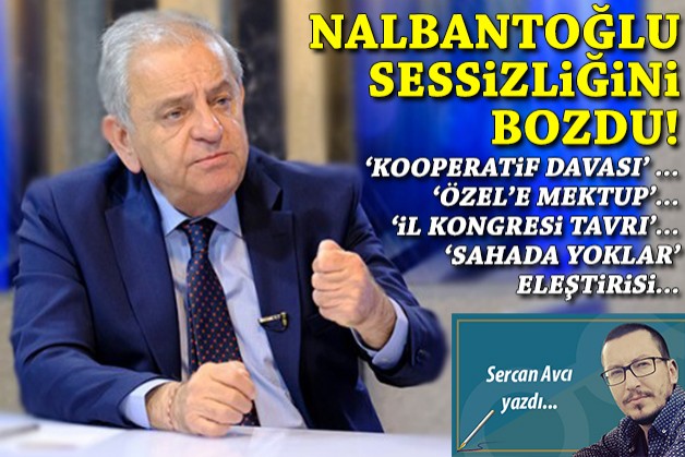 Nalbantoğlu sessizliğini bozdu: ‘Dava’, ‘Özel’e mektup’, ‘il kongresi tavrı’ ve ‘sahada yoklar’ eleştirisi…