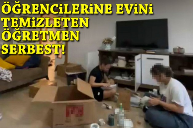Öğrencilere evini temizleten öğretmen serbest!