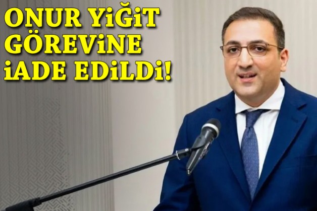 Onur Yiğit görevine iade edildi!