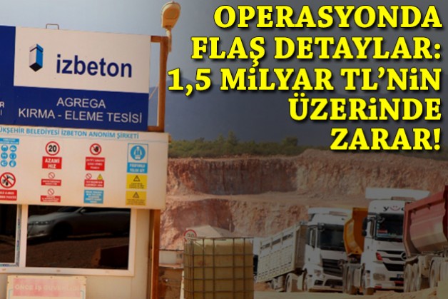 Operasyonda flaş detaylar: Toplam zarar 1,5 milyar TL'nin üzerinde!