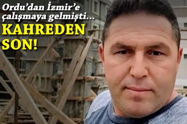Ordu'dan İzmir'e çalışmaya gelmişti: Kahreden son!