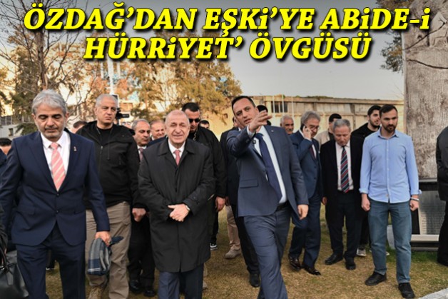 Özdağ'dan Eşki'ye 'Abide-i Hürriyet' övgüsü
