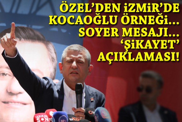 Özel'den İzmir'de 'Kocaoğlu' örneği, 'Soyer' mesajı ve 'şikayet' açıklaması!