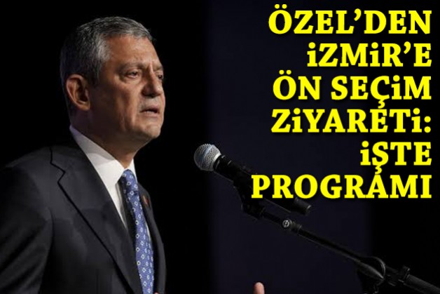 Özel'den İzmir'e ön seçim ziyareti: İşte programı