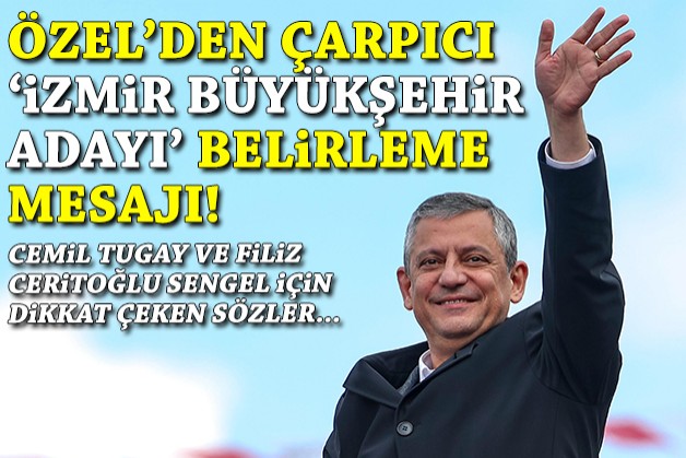Özel'den çarpıcı 'İzmir Büyükşehir Adayı' belirleme mesajı