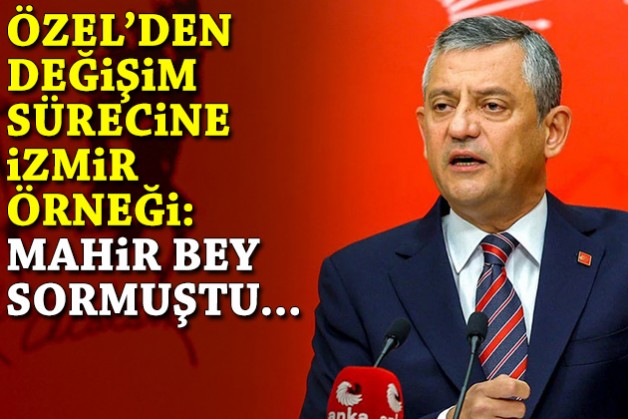 Özel'den değişim sürecine çarpıcı İzmir örneği: Mahir Bey sormuştu...