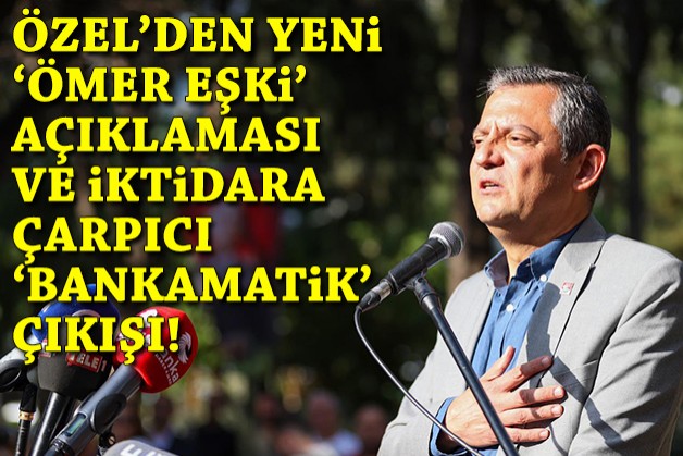 Özel'den yeni 'Ömer Eşki' açıklaması ve iktidara çarpıcı 'bankamatik' çıkışı!