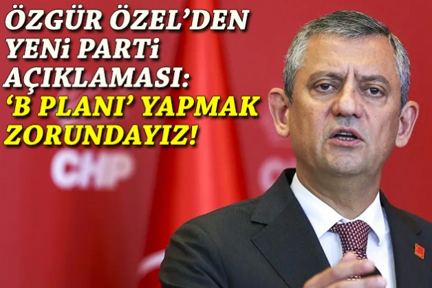 Özel'den yeni parti mesajı: B planı yapmak zorundayız