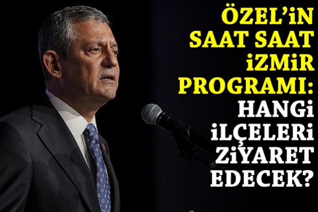 Özel'in saat saat İzmir programı: Hangi ilçeleri ziyaret edecek?