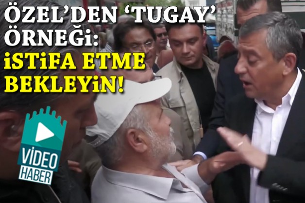 Özel’den ‘Tugay’ örneği: İstifa etme, baba ocağını kimse bırakmasın!