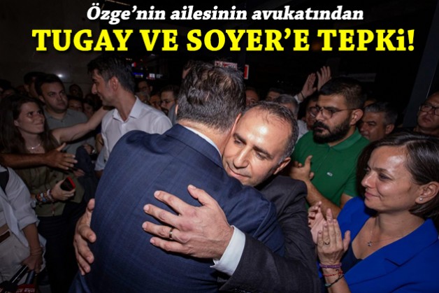 Özge'nin ailesinin avukatından Tugay ve Soyer'e tepki!