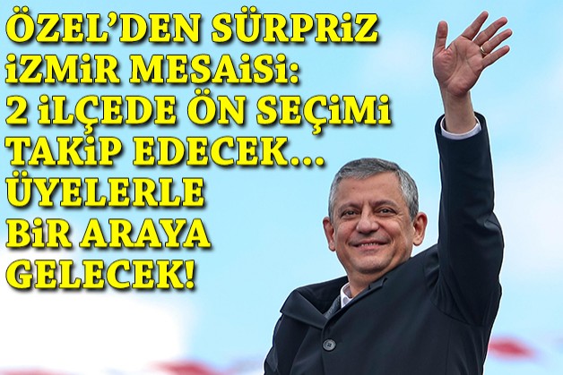 Özgür Özel’den sürpriz İzmir mesaisi: Ön seçimi takip edecek!