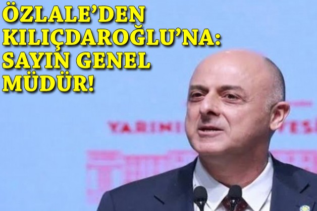 Özlale'den Kılıçdaroğlu'na: Sayın genel Müdür!
