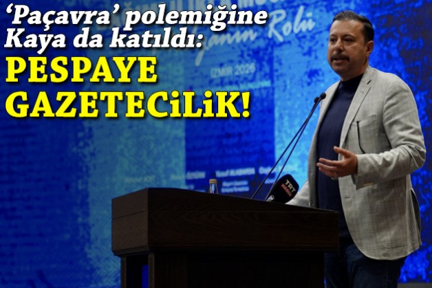 ‘Paçavra’ tartışmasına Kaya da katıldı: Pespaye gazetecilik!