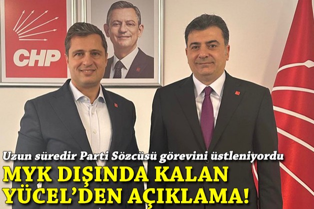 Parti Sözcülüğü görevini üstleniyordu: MYK dışında kalan Yücel'den açıklama!