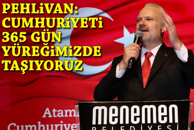 Pehlivan: Cumhuriyeti 365 gün yüreğimizde taşıyoruz