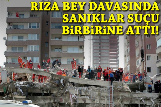 Rıza Bey davasında sanıklar suçu birbirine attı!