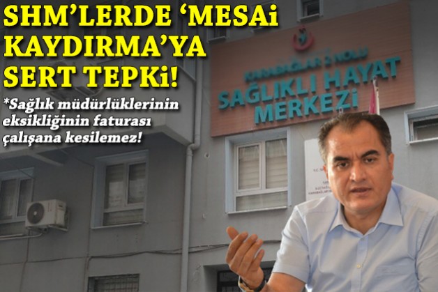 SHM'lerde 'mesai kaydırma'ya tepki: Müdürlüklerin eksikliğinin faturası çalışana kesilemez