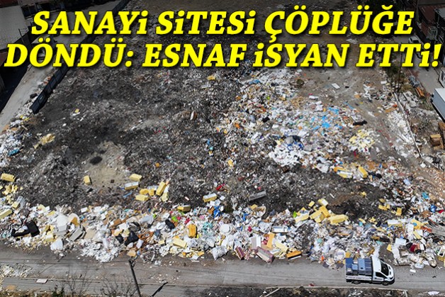 Sanayi sitesi çöplüğe döndü: Esnaf isyan etti!