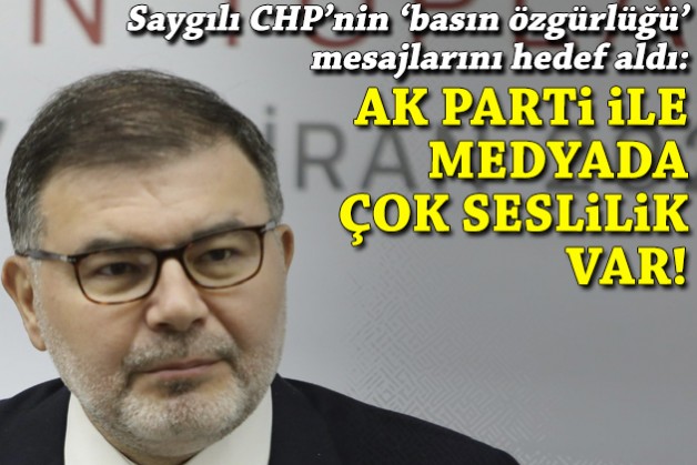 Saygılı CHP'nin 'basın özgürlüğü' mesajlarını hedef aldı: AK Parti ile medyada çok seslilik var!