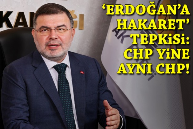 Saygılı'dan 'Erdoğan'a hakaret' tepkisi: CHP yine aynı CHP!