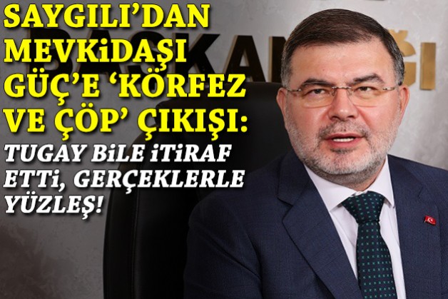 Saygılı'dan Güç'e 'Körfez ve çöp' çıkışı: Tugay bile itiraf etti, gerçeklerle yüzleş!