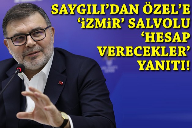 Saygılı'dan Özel'e 'İzmir' salvolu 'hesap verecekler' yanıtı!