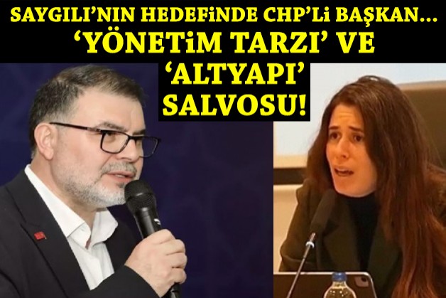 Saygılı'nın hedefinde CHP'li Başkan... 'Yönetim tarzı' ve 'altyapı' salvosu!
