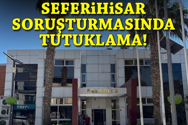 Seferihisar Belediyesi soruşturmasında tutuklama!