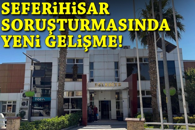 Seferihisar Belediyesi soruşturmasında yeni gelişme!