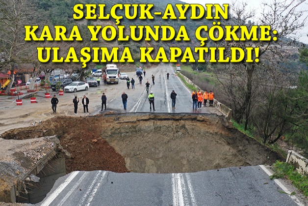 Selçuk-Aydın kara yolunda çökme: Ulaşıma kapatıldı!