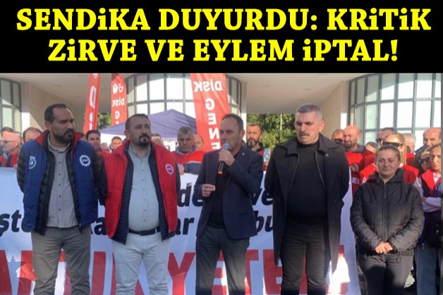 Sendika duyurdu: Kritik zirve ve eylem iptal!