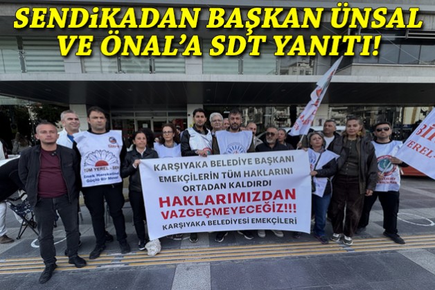 Sendikadan Başkan Ünsal ve Önal’a SDT yanıtı!