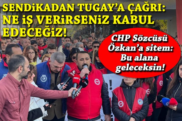 Sendikadan Tugay'a çağrı, CHP Sözcüsü Özkan'a tepki: Bu alana geleceksin!