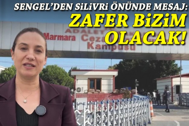 Sengel'den Silivri önünde mesaj: Zafer bizim olacak!